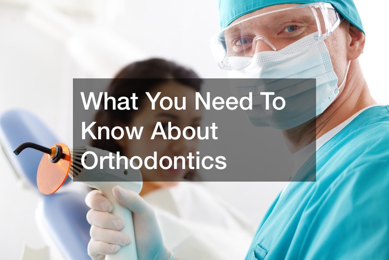 What You Need To Know About Orthodontics