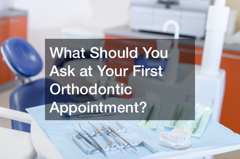 What Should You Ask at Your First Orthodontic Appointment?