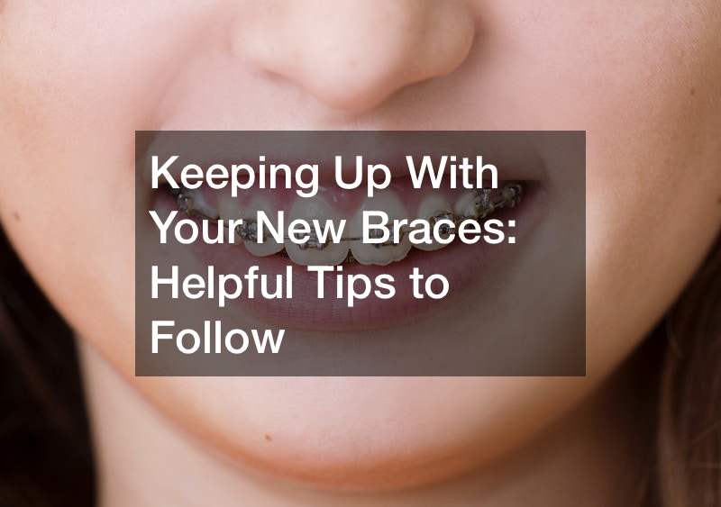Keeping Up With Your New Braces  Helpful Tips to Follow