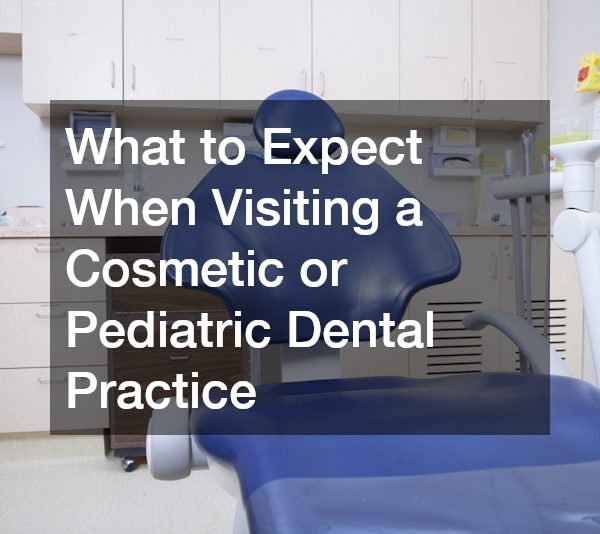 What to Expect When Visiting a Cosmetic or Pediatric Dental Practice