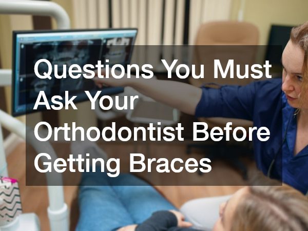 Questions You Must Ask Your Orthodontist Before Getting Braces